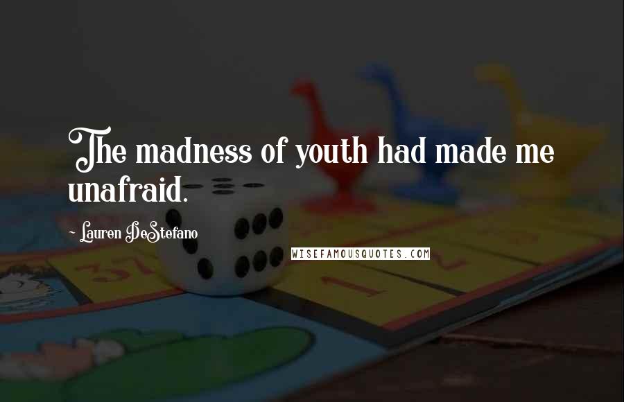Lauren DeStefano Quotes: The madness of youth had made me unafraid.
