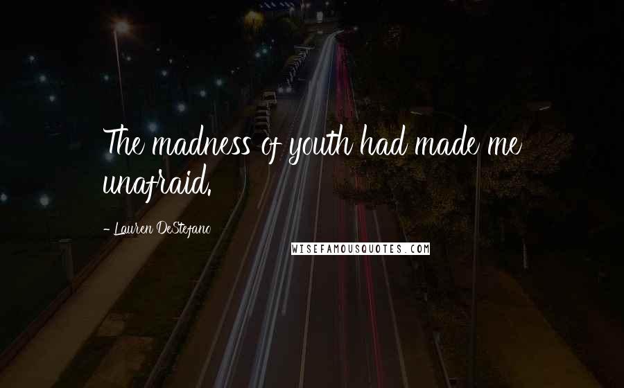 Lauren DeStefano Quotes: The madness of youth had made me unafraid.