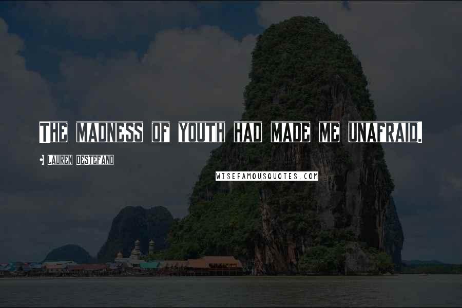 Lauren DeStefano Quotes: The madness of youth had made me unafraid.