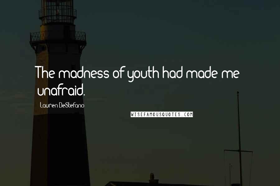 Lauren DeStefano Quotes: The madness of youth had made me unafraid.