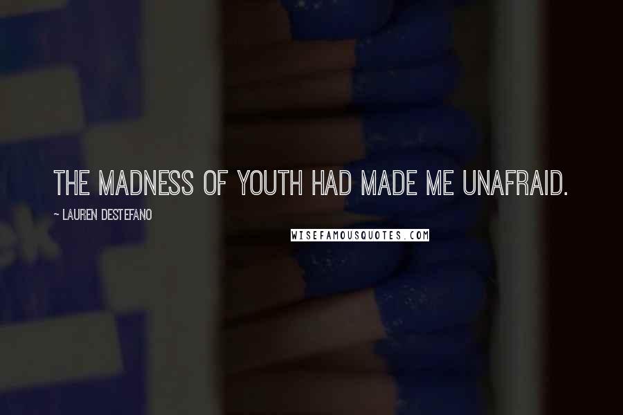 Lauren DeStefano Quotes: The madness of youth had made me unafraid.