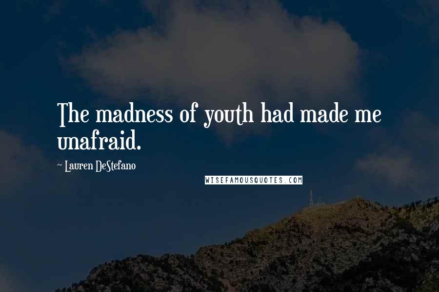 Lauren DeStefano Quotes: The madness of youth had made me unafraid.