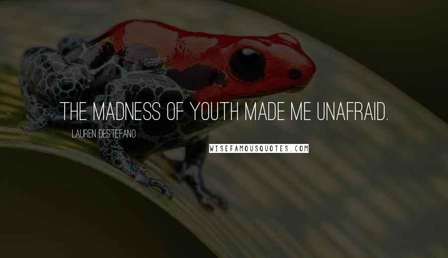 Lauren DeStefano Quotes: The madness of youth made me unafraid.