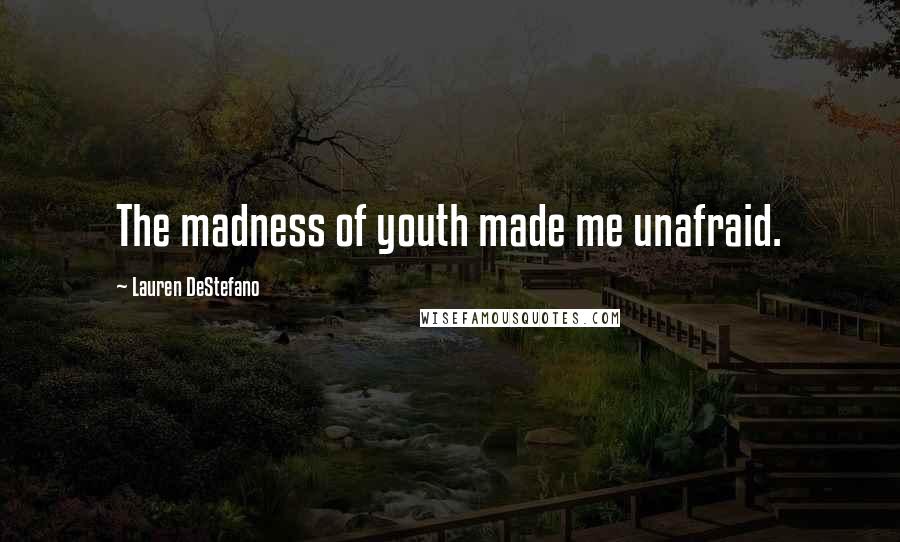 Lauren DeStefano Quotes: The madness of youth made me unafraid.