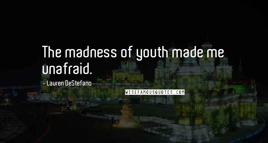 Lauren DeStefano Quotes: The madness of youth made me unafraid.