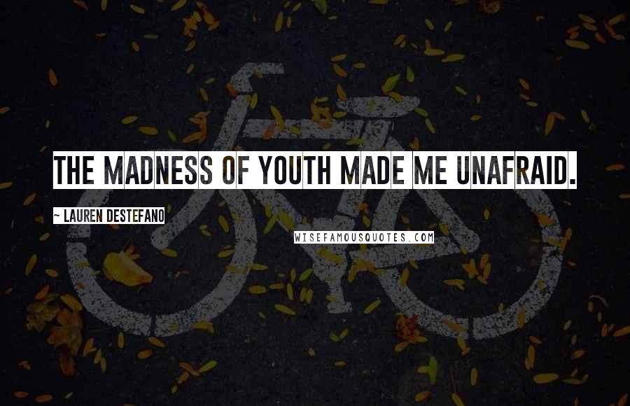 Lauren DeStefano Quotes: The madness of youth made me unafraid.