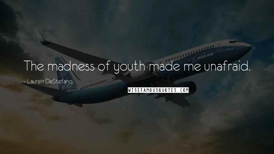 Lauren DeStefano Quotes: The madness of youth made me unafraid.