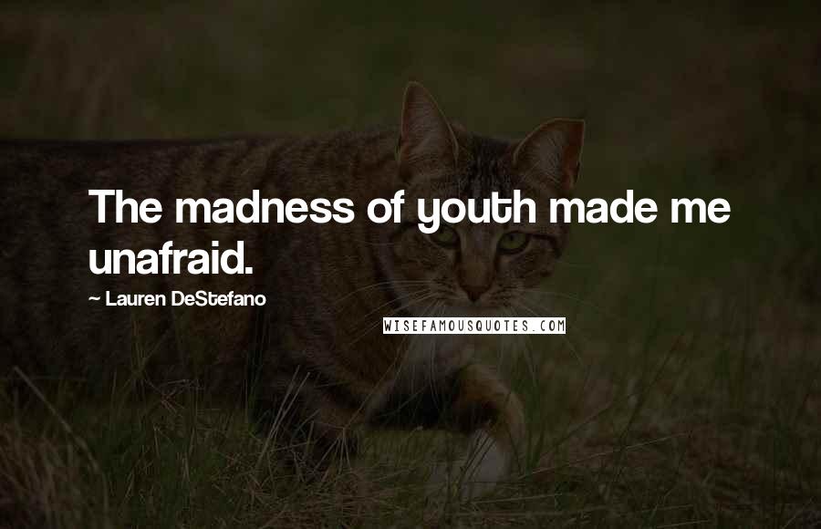 Lauren DeStefano Quotes: The madness of youth made me unafraid.