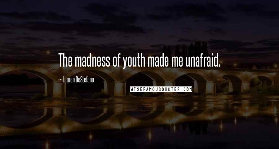 Lauren DeStefano Quotes: The madness of youth made me unafraid.