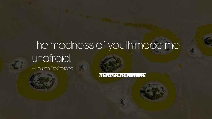 Lauren DeStefano Quotes: The madness of youth made me unafraid.