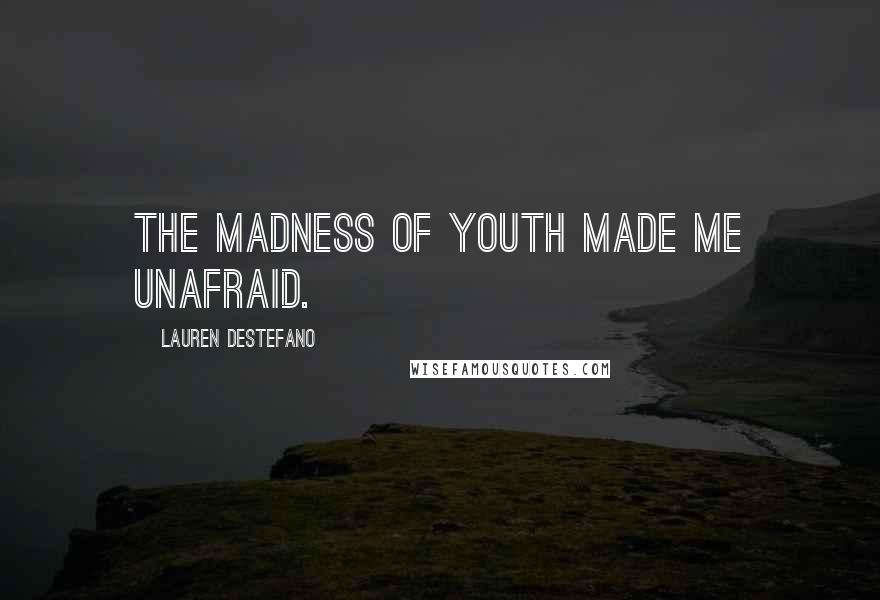 Lauren DeStefano Quotes: The madness of youth made me unafraid.