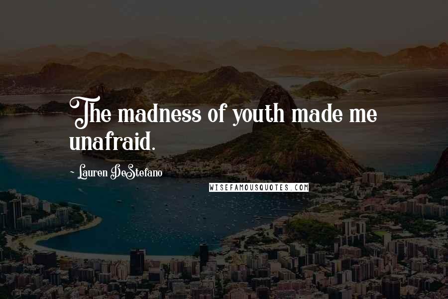 Lauren DeStefano Quotes: The madness of youth made me unafraid.