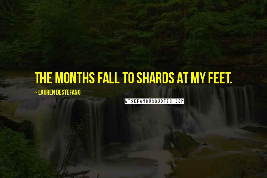Lauren DeStefano Quotes: The months fall to shards at my feet.