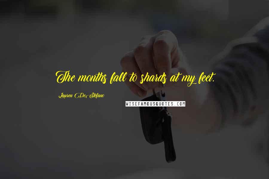 Lauren DeStefano Quotes: The months fall to shards at my feet.