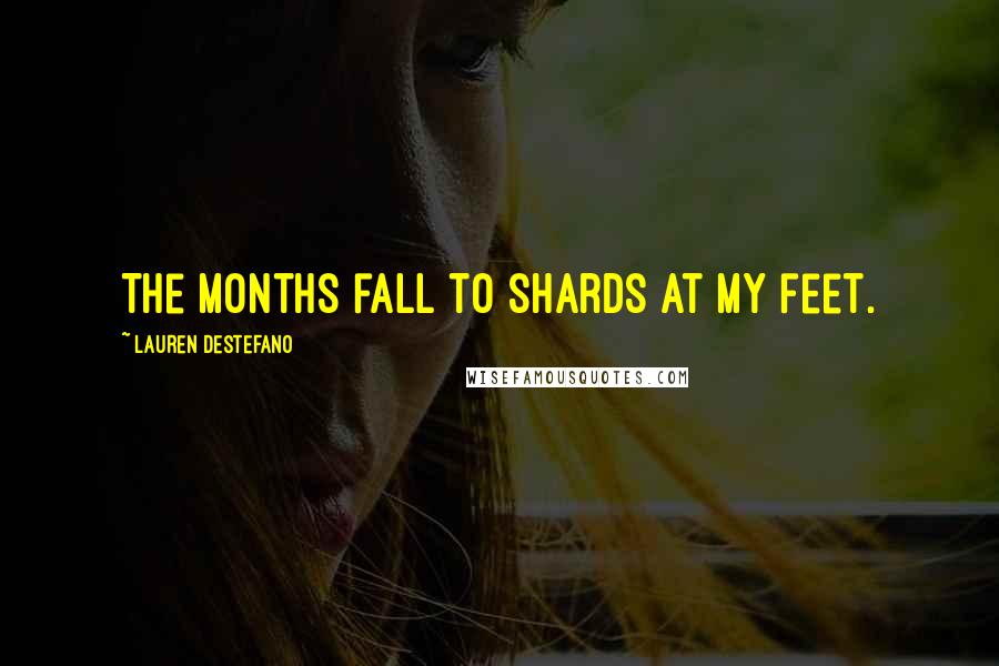 Lauren DeStefano Quotes: The months fall to shards at my feet.
