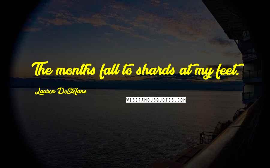 Lauren DeStefano Quotes: The months fall to shards at my feet.