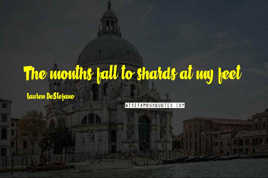 Lauren DeStefano Quotes: The months fall to shards at my feet.