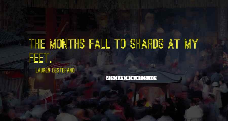 Lauren DeStefano Quotes: The months fall to shards at my feet.
