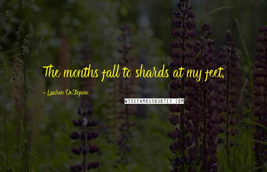 Lauren DeStefano Quotes: The months fall to shards at my feet.