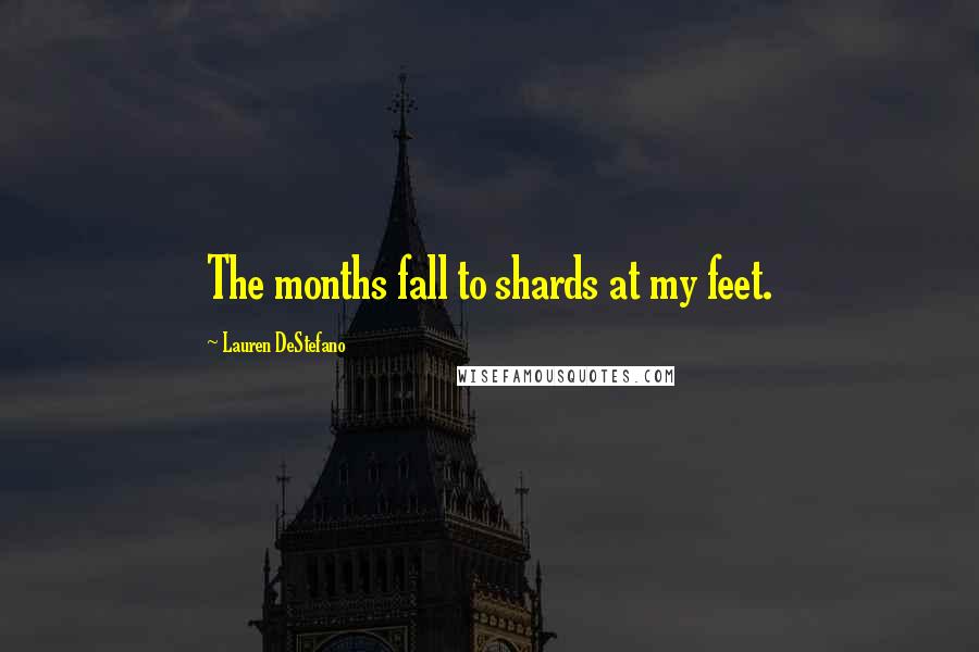 Lauren DeStefano Quotes: The months fall to shards at my feet.
