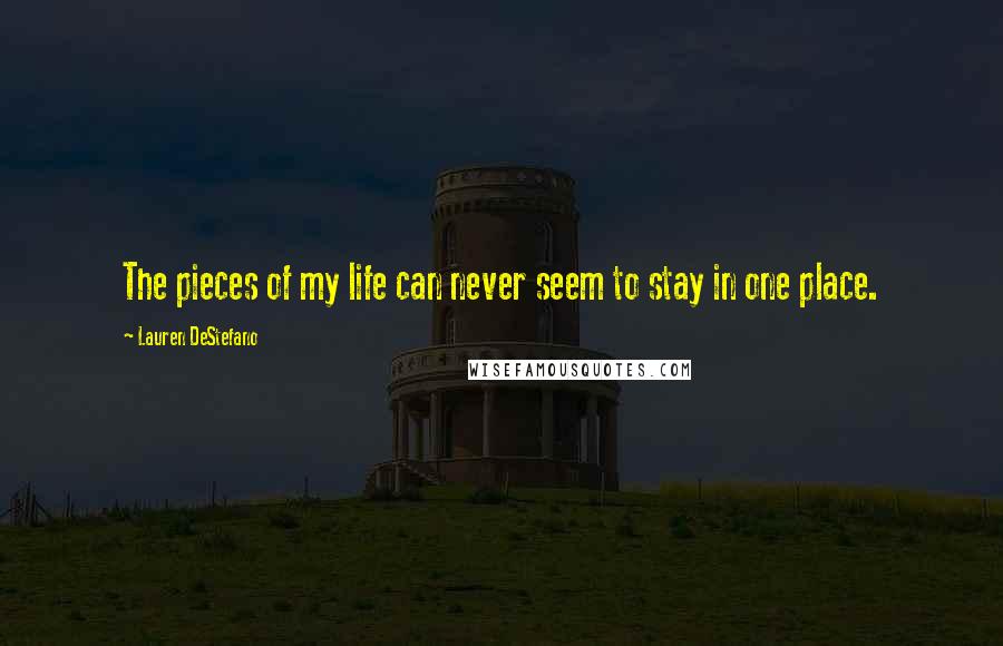 Lauren DeStefano Quotes: The pieces of my life can never seem to stay in one place.