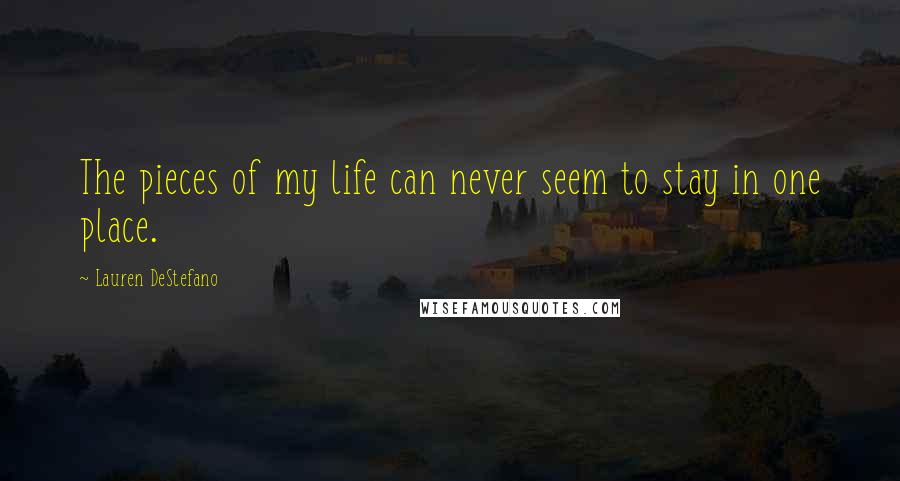 Lauren DeStefano Quotes: The pieces of my life can never seem to stay in one place.