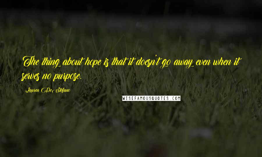 Lauren DeStefano Quotes: The thing about hope is that it doesn't go away even when it serves no purpose.