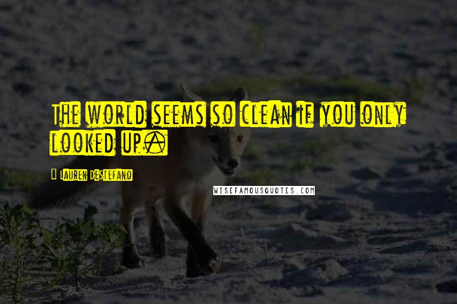 Lauren DeStefano Quotes: The world seems so clean if you only looked up.