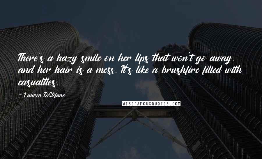 Lauren DeStefano Quotes: There's a hazy smile on her lips that won't go away, and her hair is a mess. It's like a brushfire filled with casualties.