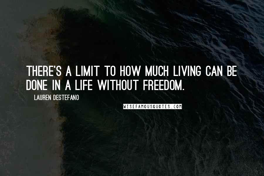 Lauren DeStefano Quotes: There's a limit to how much living can be done in a life without freedom.