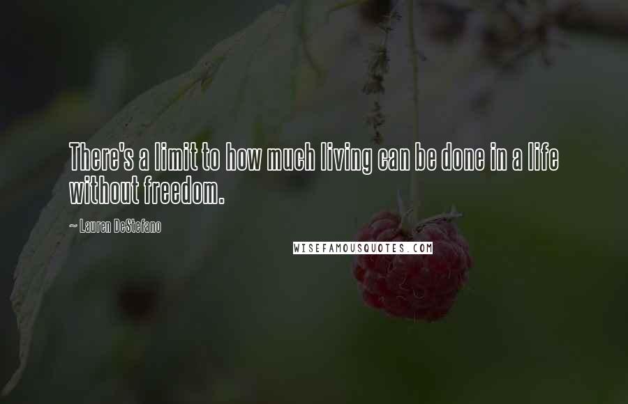 Lauren DeStefano Quotes: There's a limit to how much living can be done in a life without freedom.