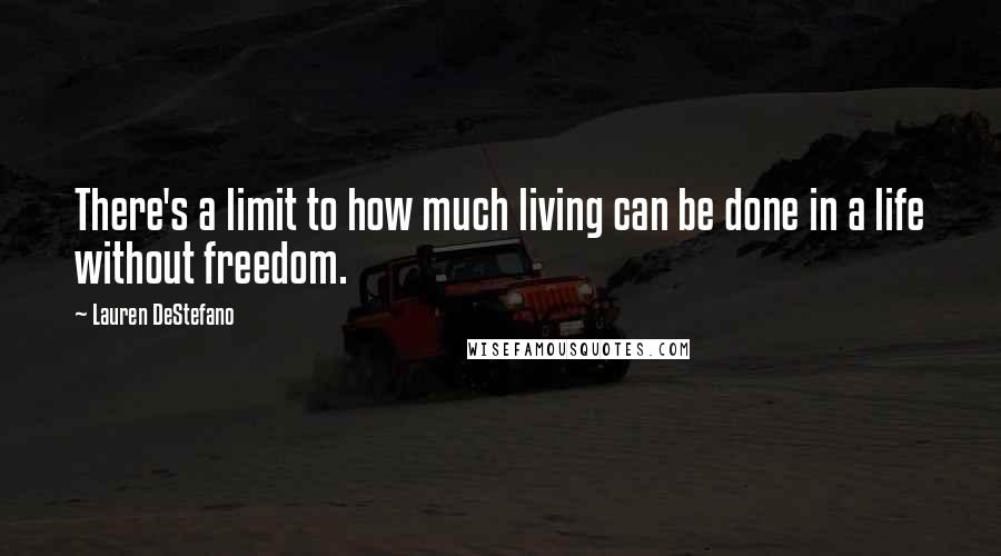 Lauren DeStefano Quotes: There's a limit to how much living can be done in a life without freedom.
