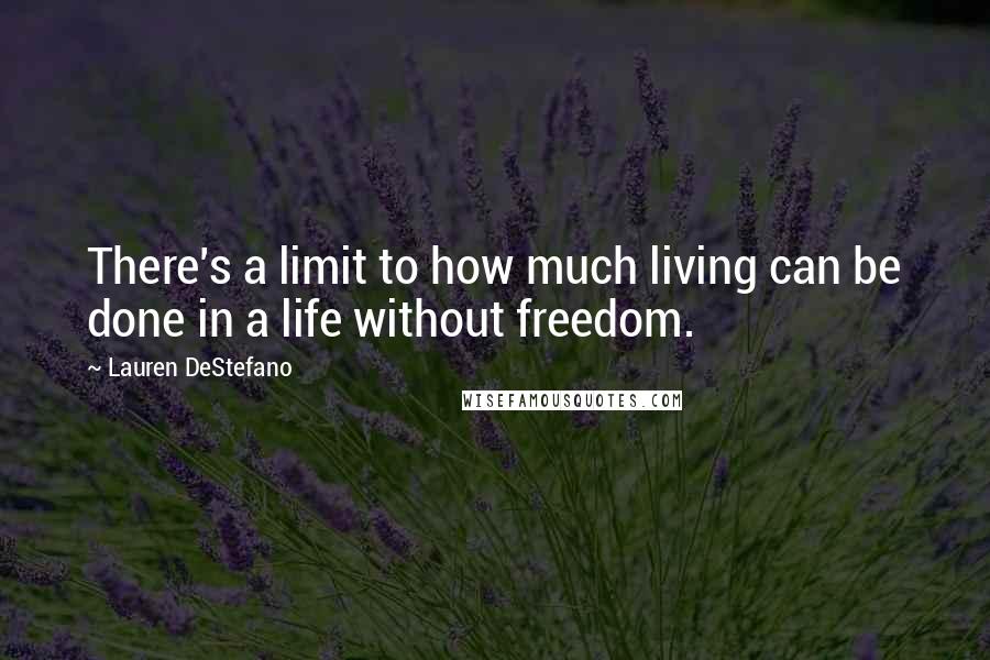Lauren DeStefano Quotes: There's a limit to how much living can be done in a life without freedom.