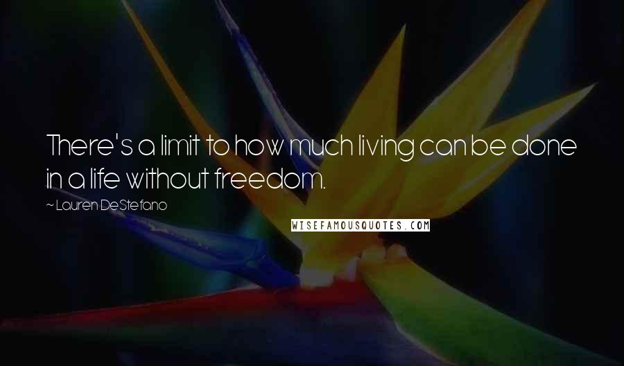 Lauren DeStefano Quotes: There's a limit to how much living can be done in a life without freedom.
