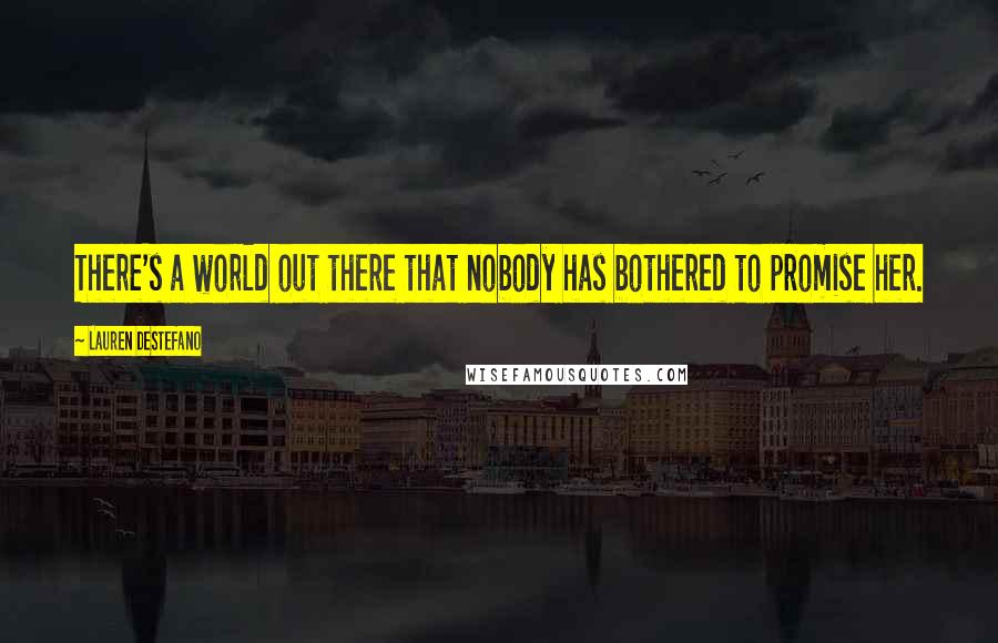 Lauren DeStefano Quotes: There's a world out there that nobody has bothered to promise her.