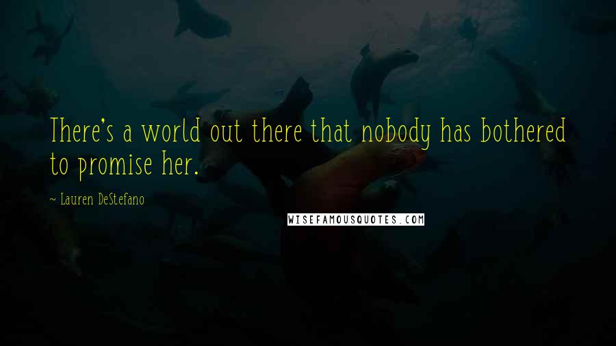 Lauren DeStefano Quotes: There's a world out there that nobody has bothered to promise her.