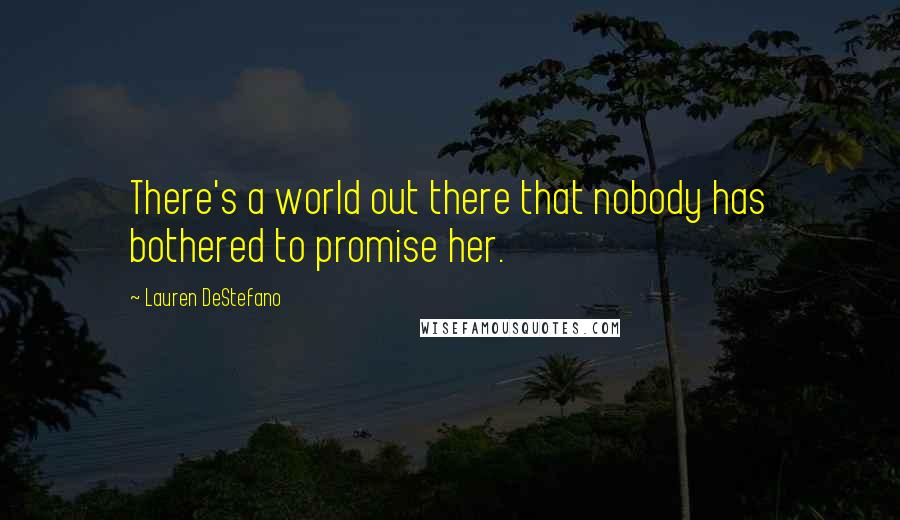 Lauren DeStefano Quotes: There's a world out there that nobody has bothered to promise her.