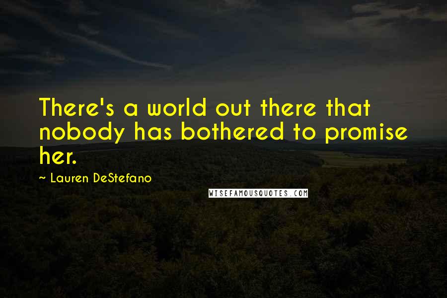 Lauren DeStefano Quotes: There's a world out there that nobody has bothered to promise her.