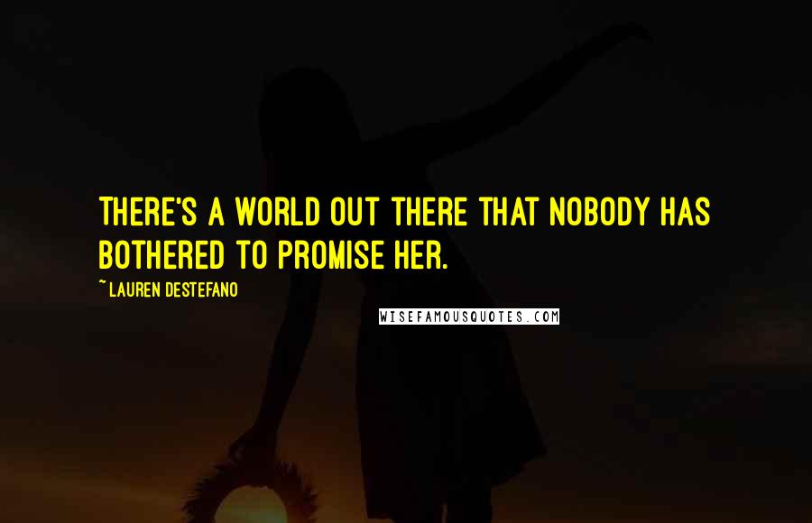 Lauren DeStefano Quotes: There's a world out there that nobody has bothered to promise her.