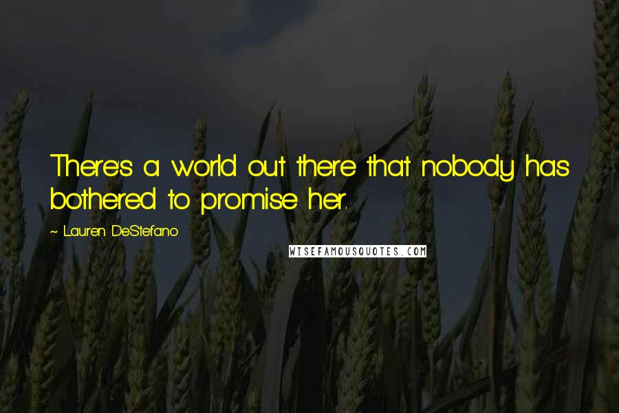 Lauren DeStefano Quotes: There's a world out there that nobody has bothered to promise her.