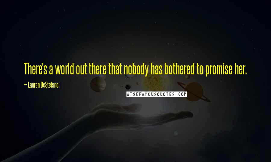 Lauren DeStefano Quotes: There's a world out there that nobody has bothered to promise her.