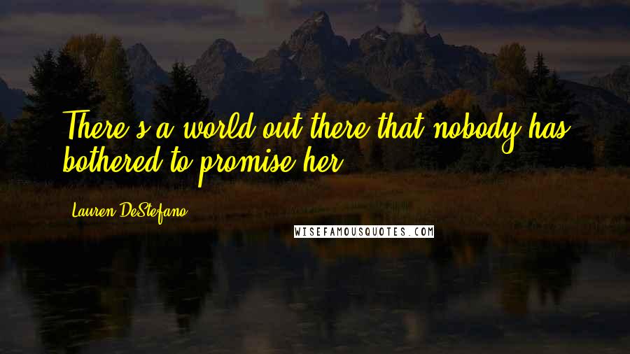 Lauren DeStefano Quotes: There's a world out there that nobody has bothered to promise her.