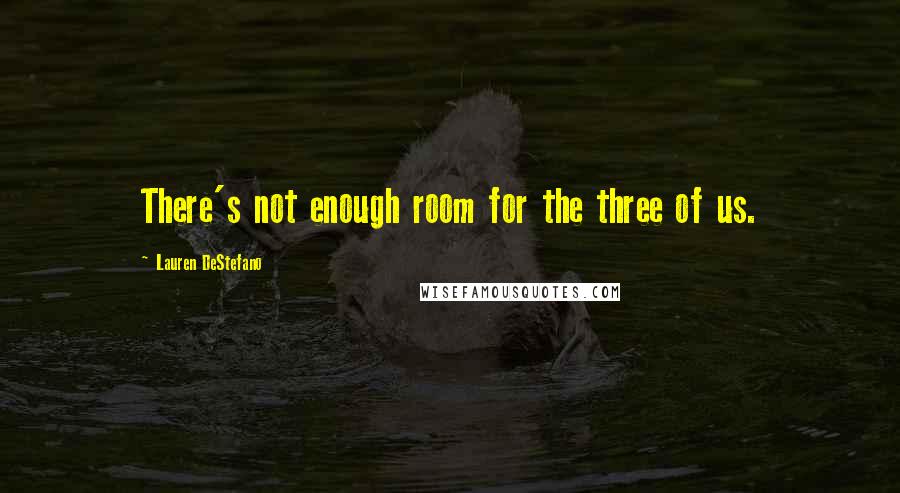 Lauren DeStefano Quotes: There's not enough room for the three of us.