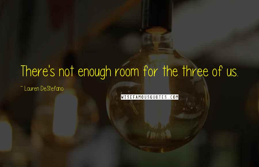 Lauren DeStefano Quotes: There's not enough room for the three of us.