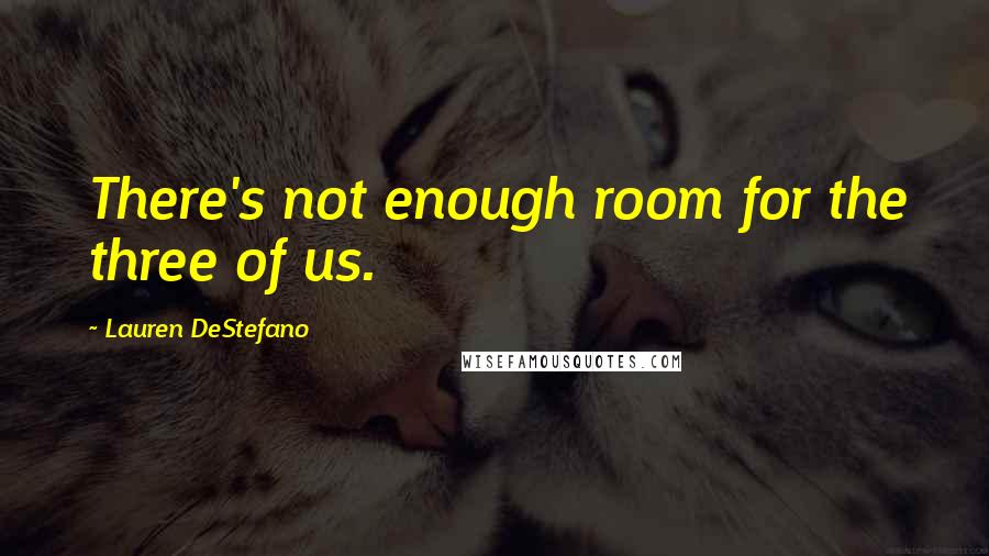 Lauren DeStefano Quotes: There's not enough room for the three of us.