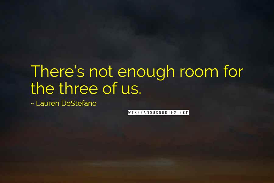 Lauren DeStefano Quotes: There's not enough room for the three of us.