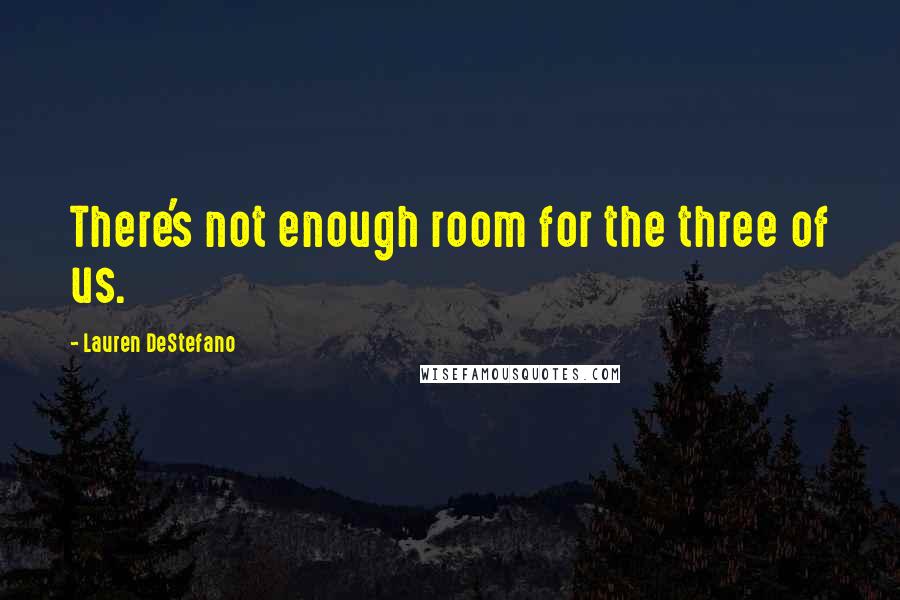 Lauren DeStefano Quotes: There's not enough room for the three of us.