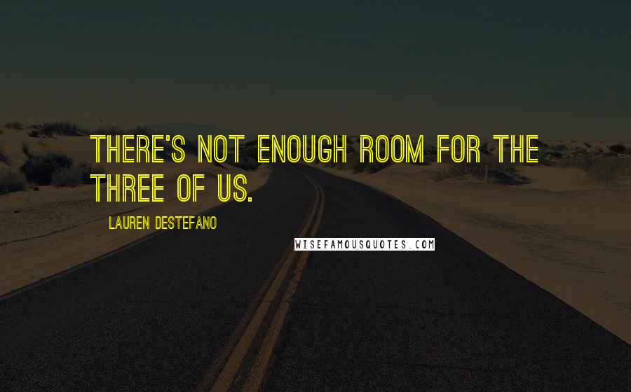 Lauren DeStefano Quotes: There's not enough room for the three of us.