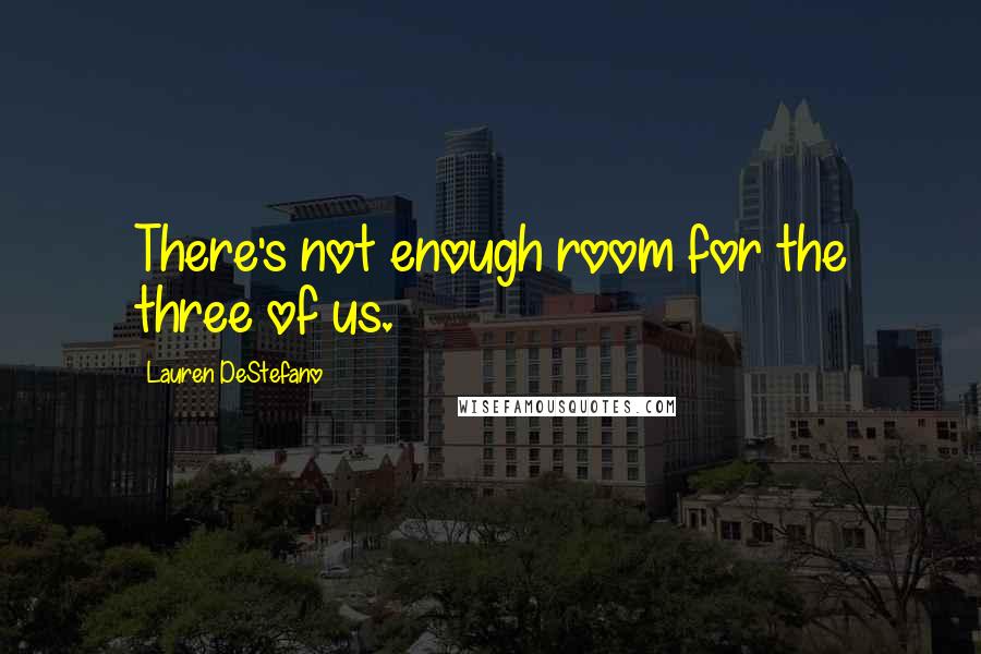 Lauren DeStefano Quotes: There's not enough room for the three of us.