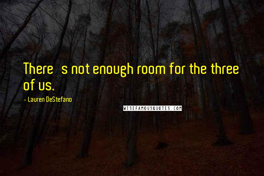 Lauren DeStefano Quotes: There's not enough room for the three of us.